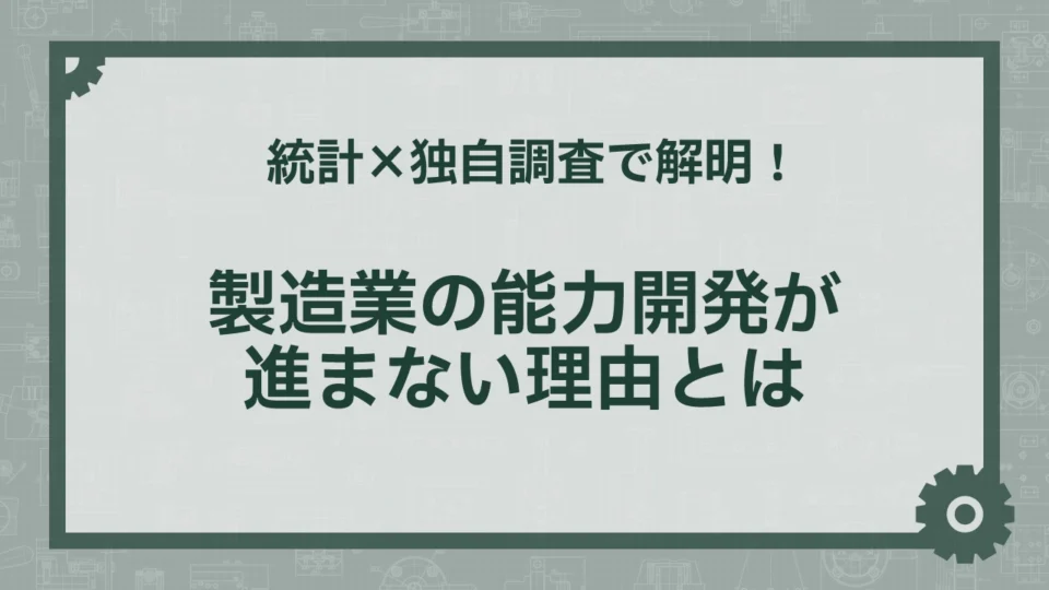 統計×独自調査で解明！製造業の能力開発が進まない理由とは